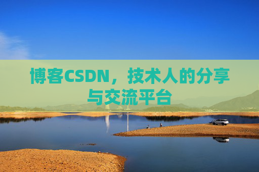 博客CSDN,技术人的分享与交流平台 博客CSDN,技术人的分享与交流平台